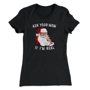Ask Your Mom If I'm Real Women's T-Shirt