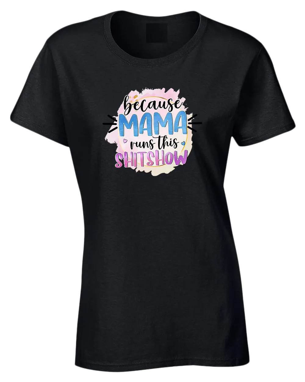 Because mama runs this sh*t show women t-shirt