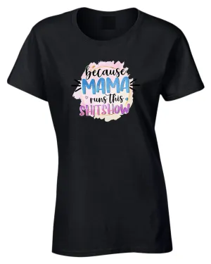Because mama runs this sh*t show women t-shirt