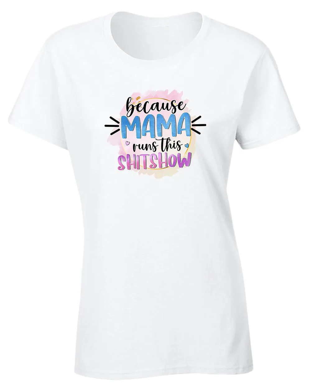 Because mama runs this sh*t show women t-shirt