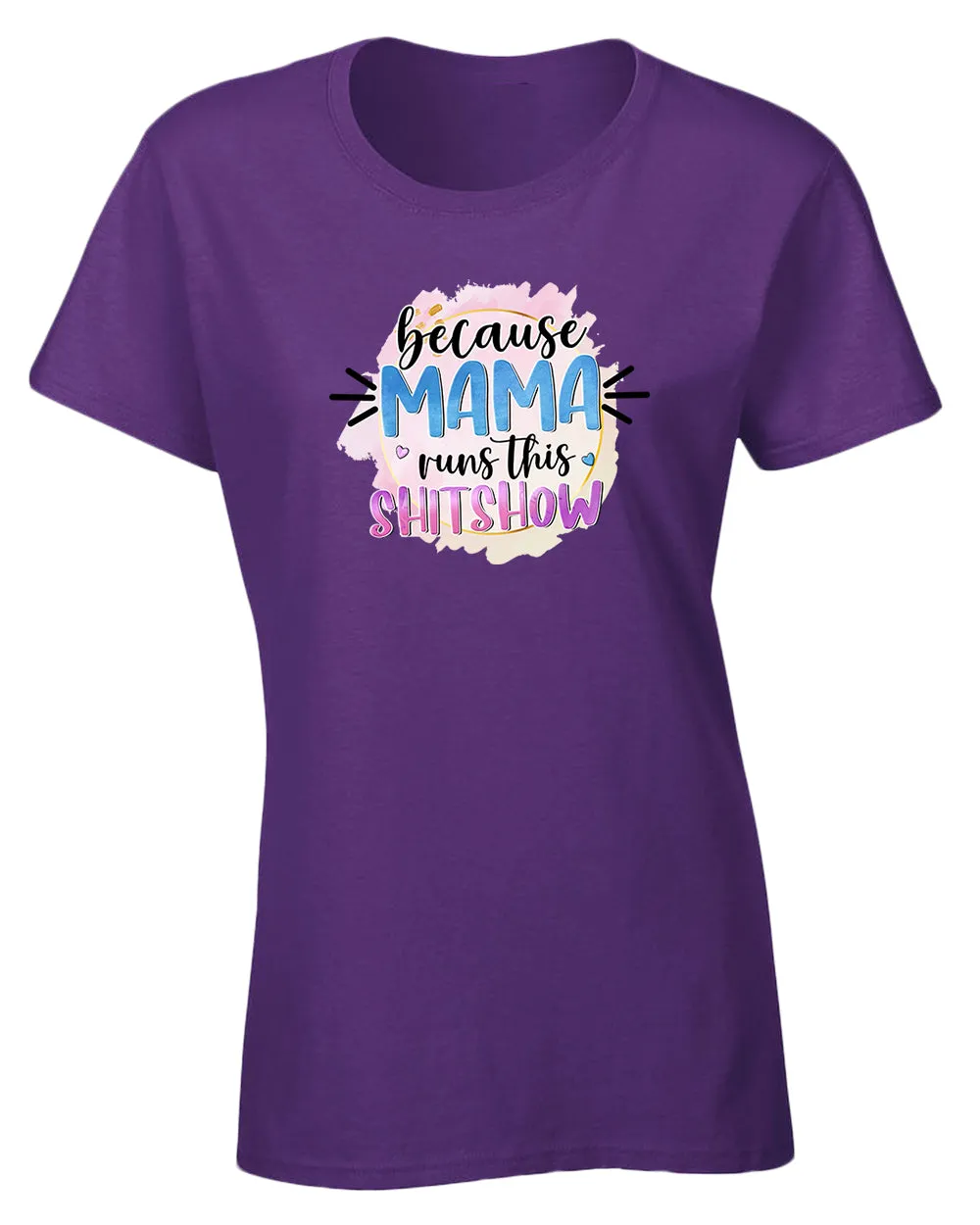 Because mama runs this sh*t show women t-shirt