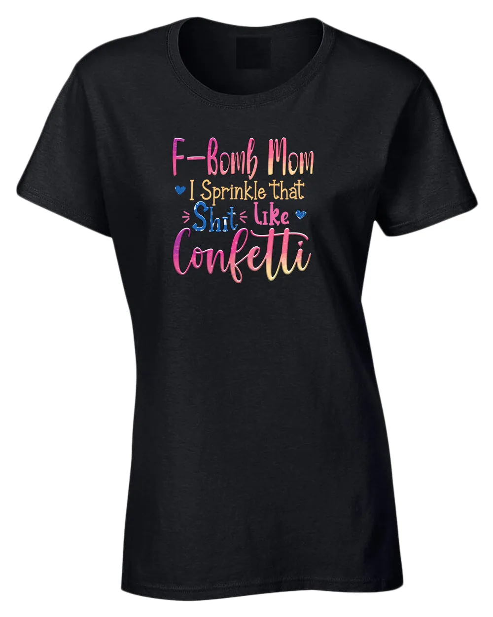 F-bomb mom i sprinkle yjat sh*t like confetti t-shirt