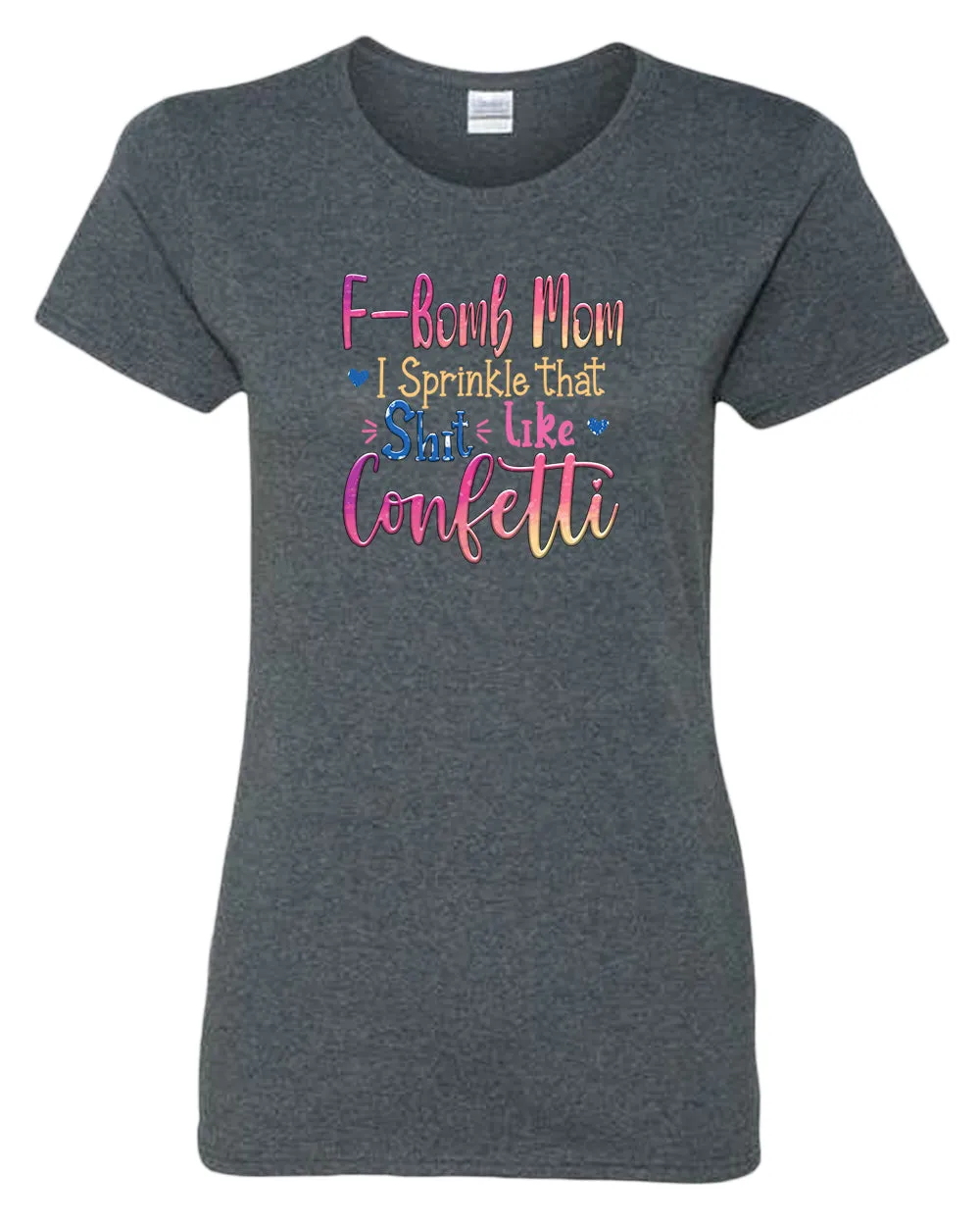 F-bomb mom i sprinkle yjat sh*t like confetti t-shirt