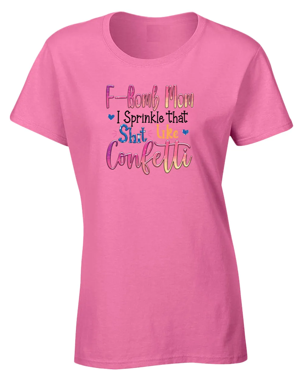 F-bomb mom i sprinkle yjat sh*t like confetti t-shirt