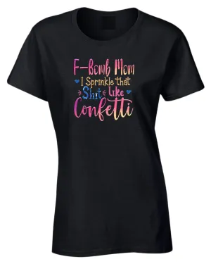F-bomb mom i sprinkle yjat sh*t like confetti t-shirt