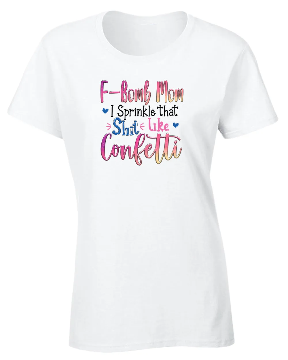 F-bomb mom i sprinkle yjat sh*t like confetti t-shirt