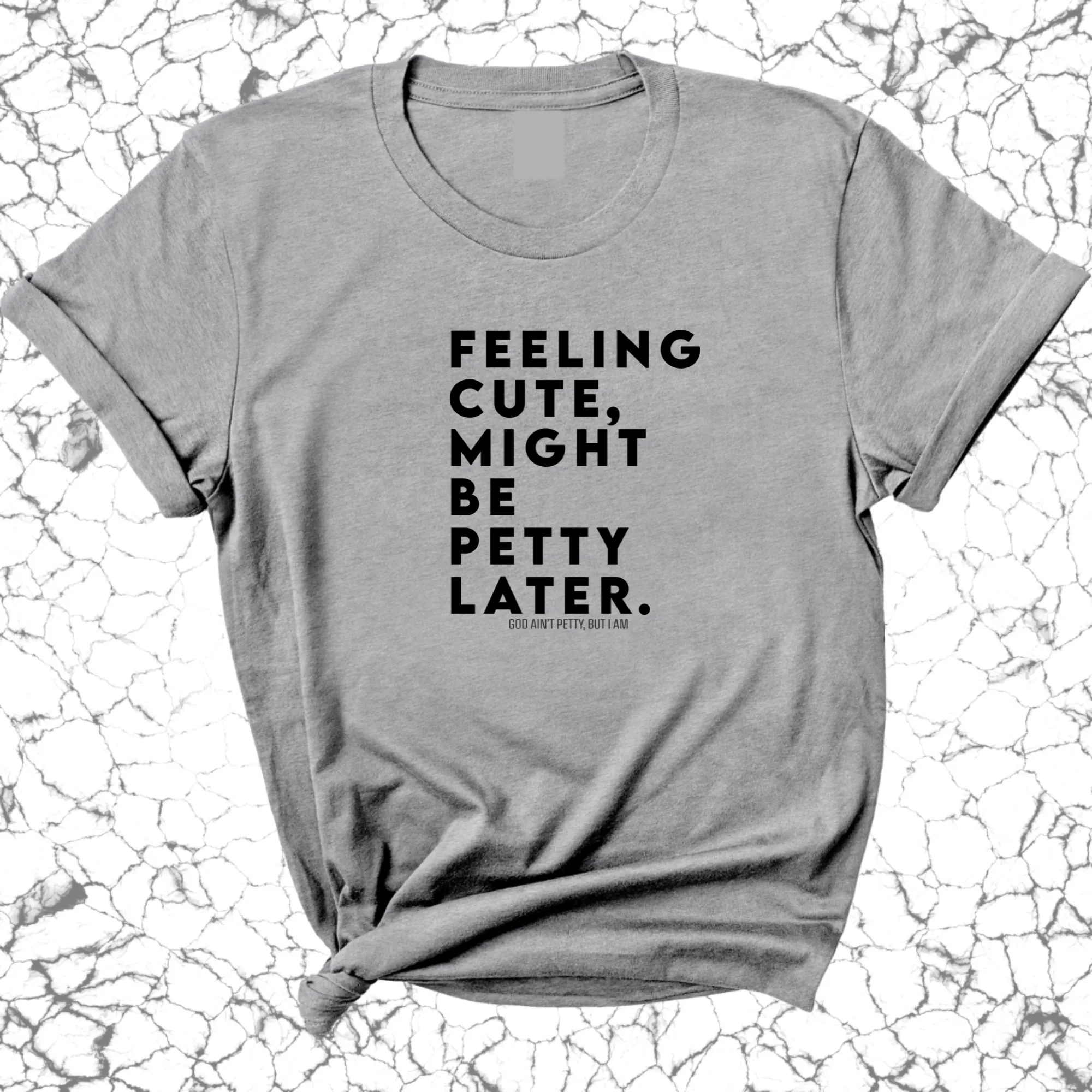 Feeling cute, might be petty later Unisex Tee