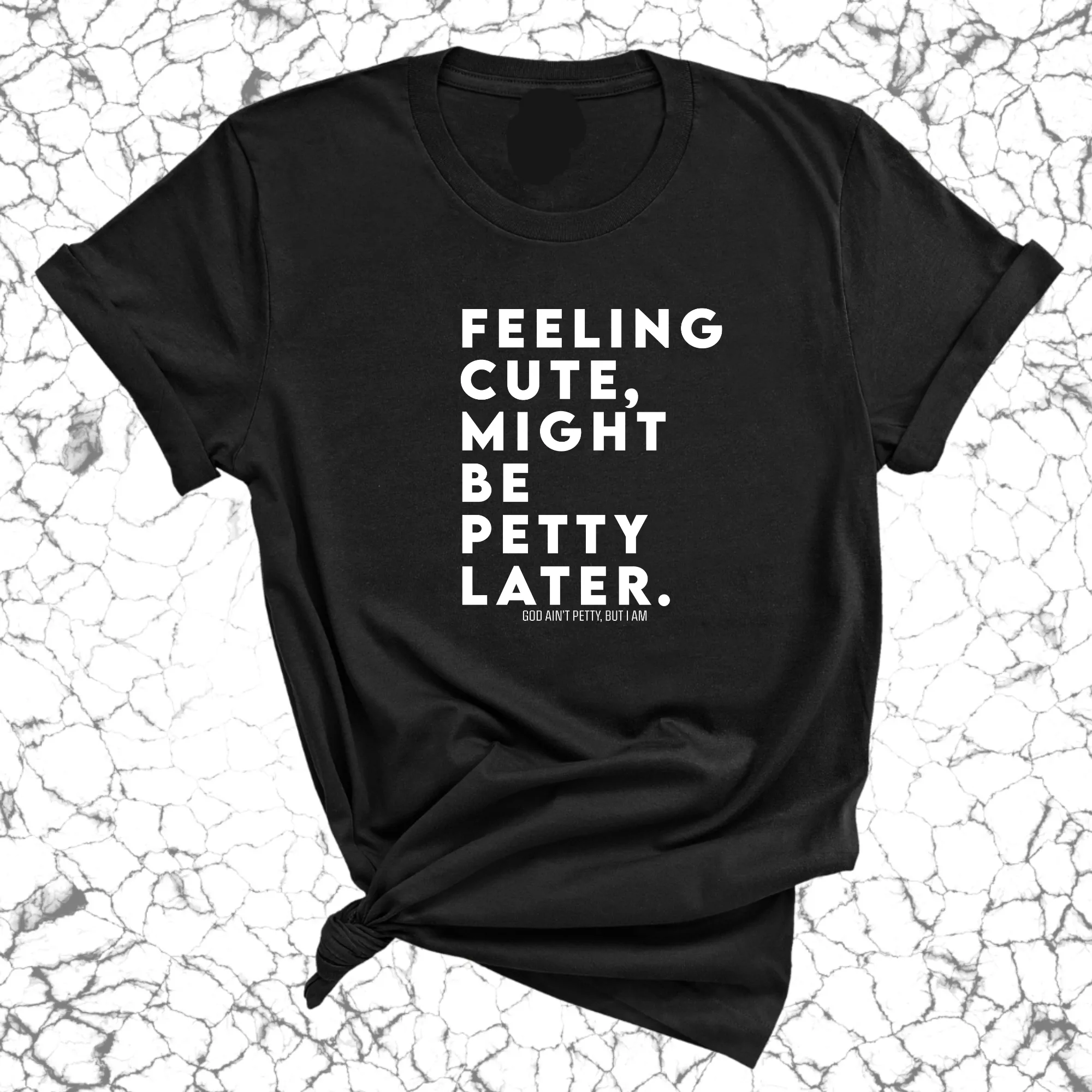 Feeling cute, might be petty later Unisex Tee