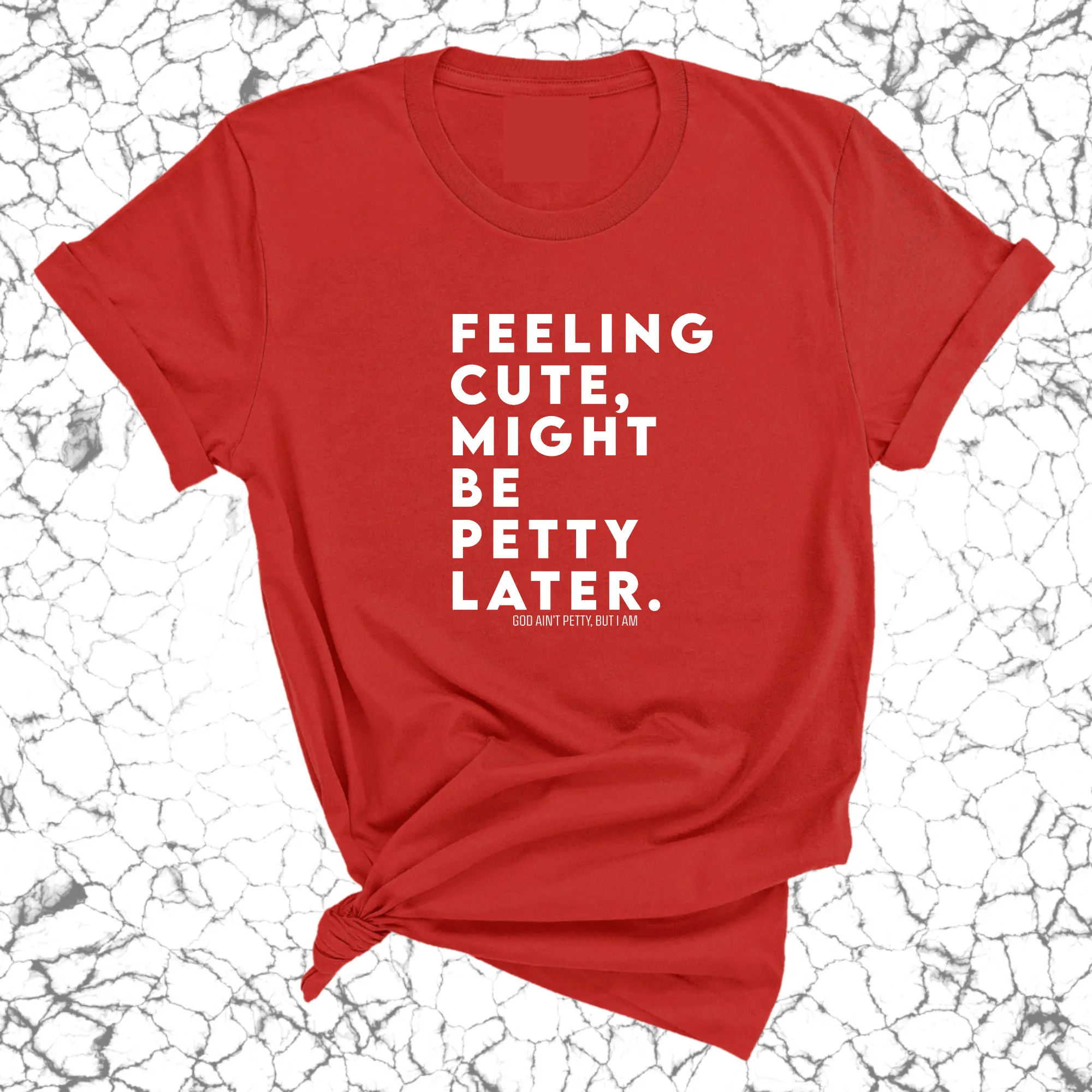 Feeling cute, might be petty later Unisex Tee