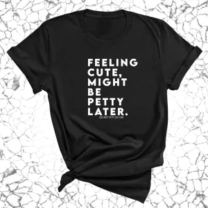 Feeling cute, might be petty later Unisex Tee