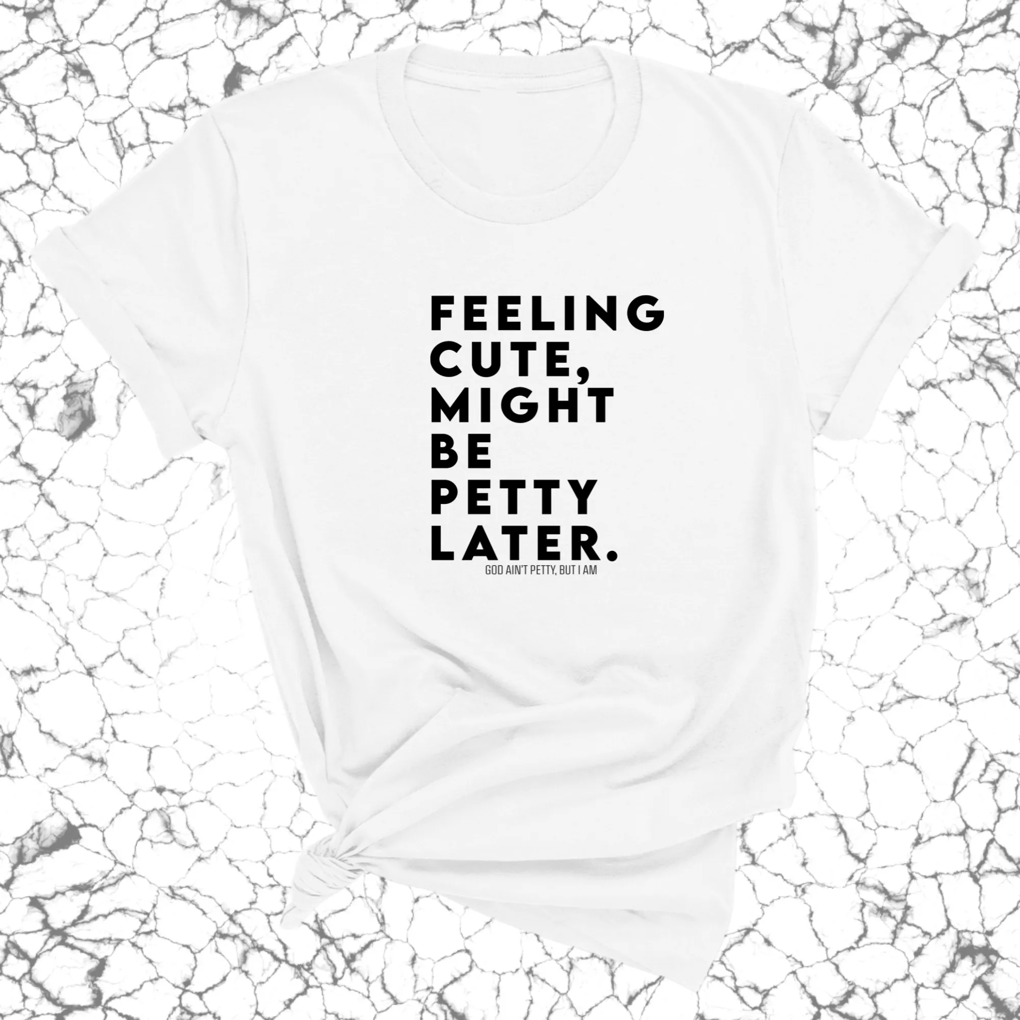 Feeling cute, might be petty later Unisex Tee