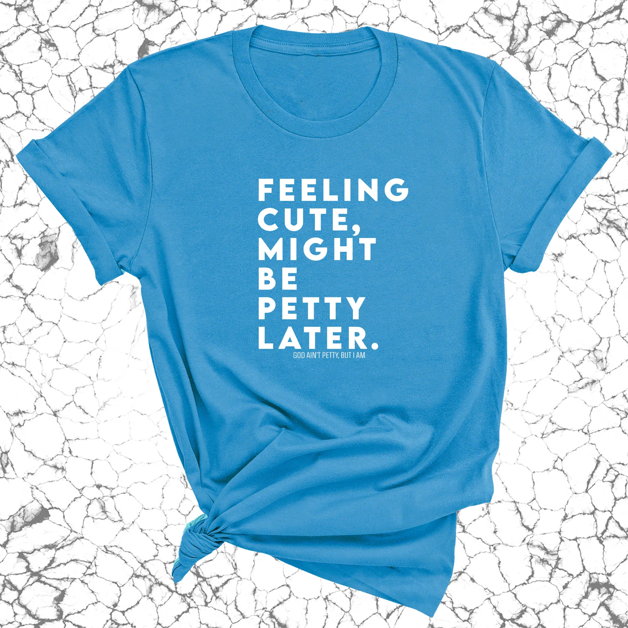 Feeling cute, might be petty later Unisex Tee
