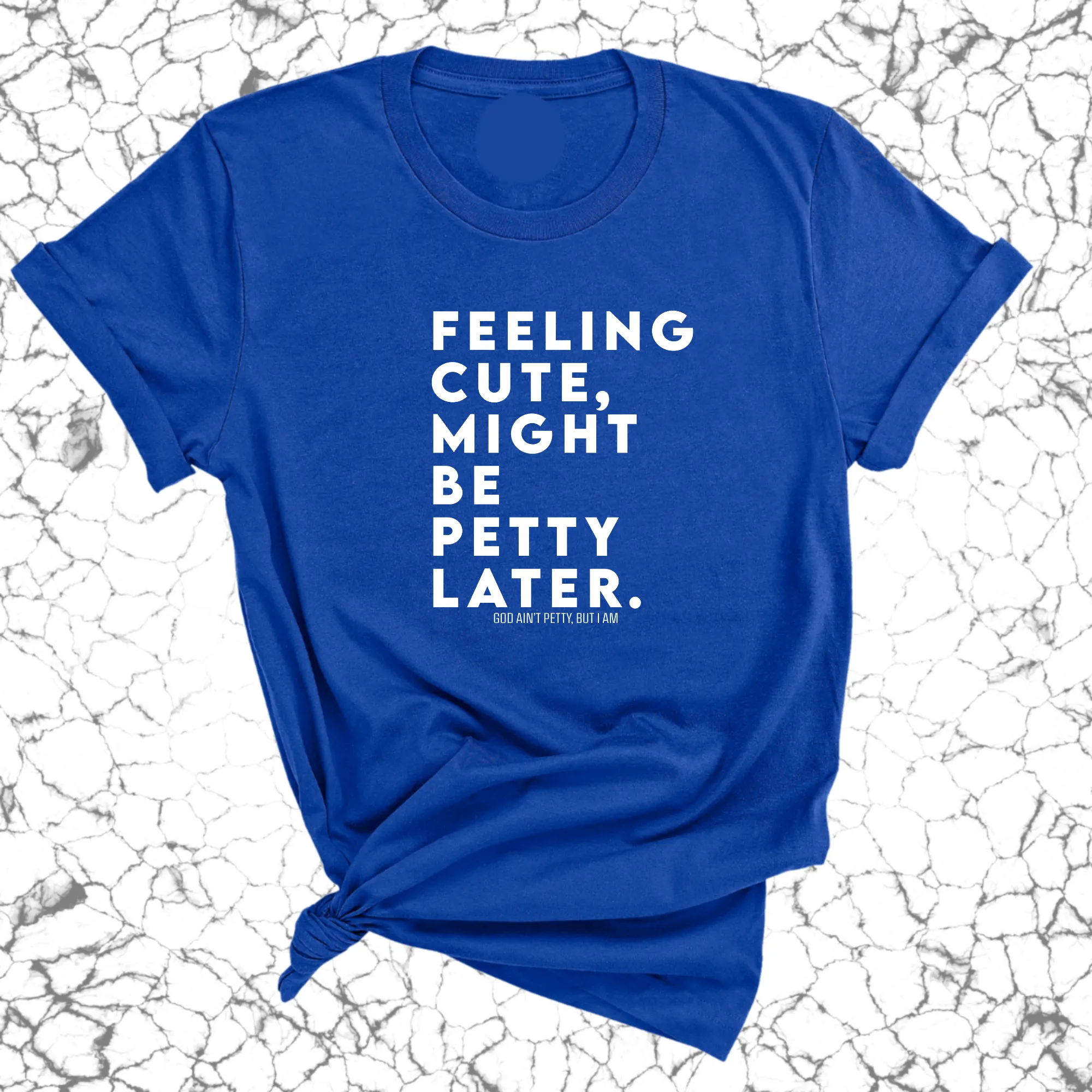 Feeling cute, might be petty later Unisex Tee