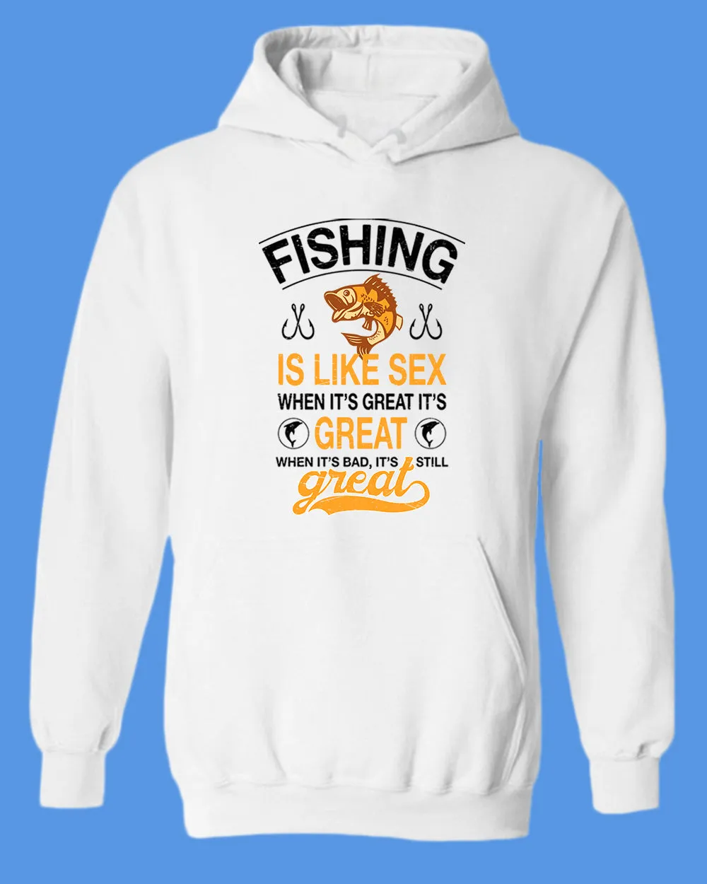 Fishing is like s*x when it's great it's great hoodie, fishing tees