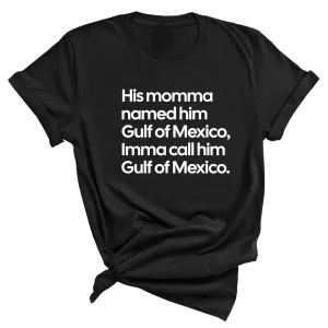 His momma named him Gulf of Mexico, Imma call him Gulf of Mexico Unisex Tee