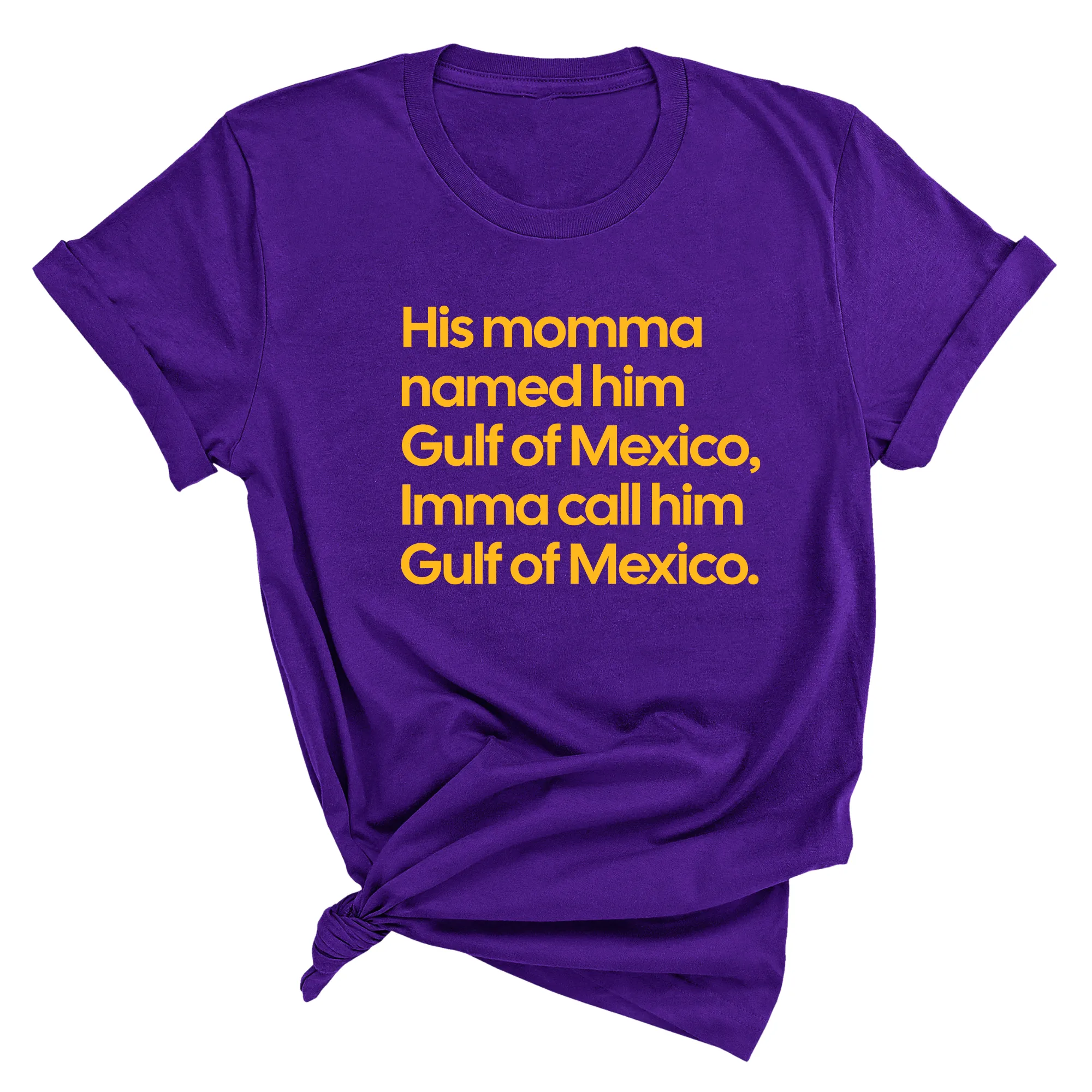 His momma named him Gulf of Mexico, Imma call him Gulf of Mexico Unisex Tee