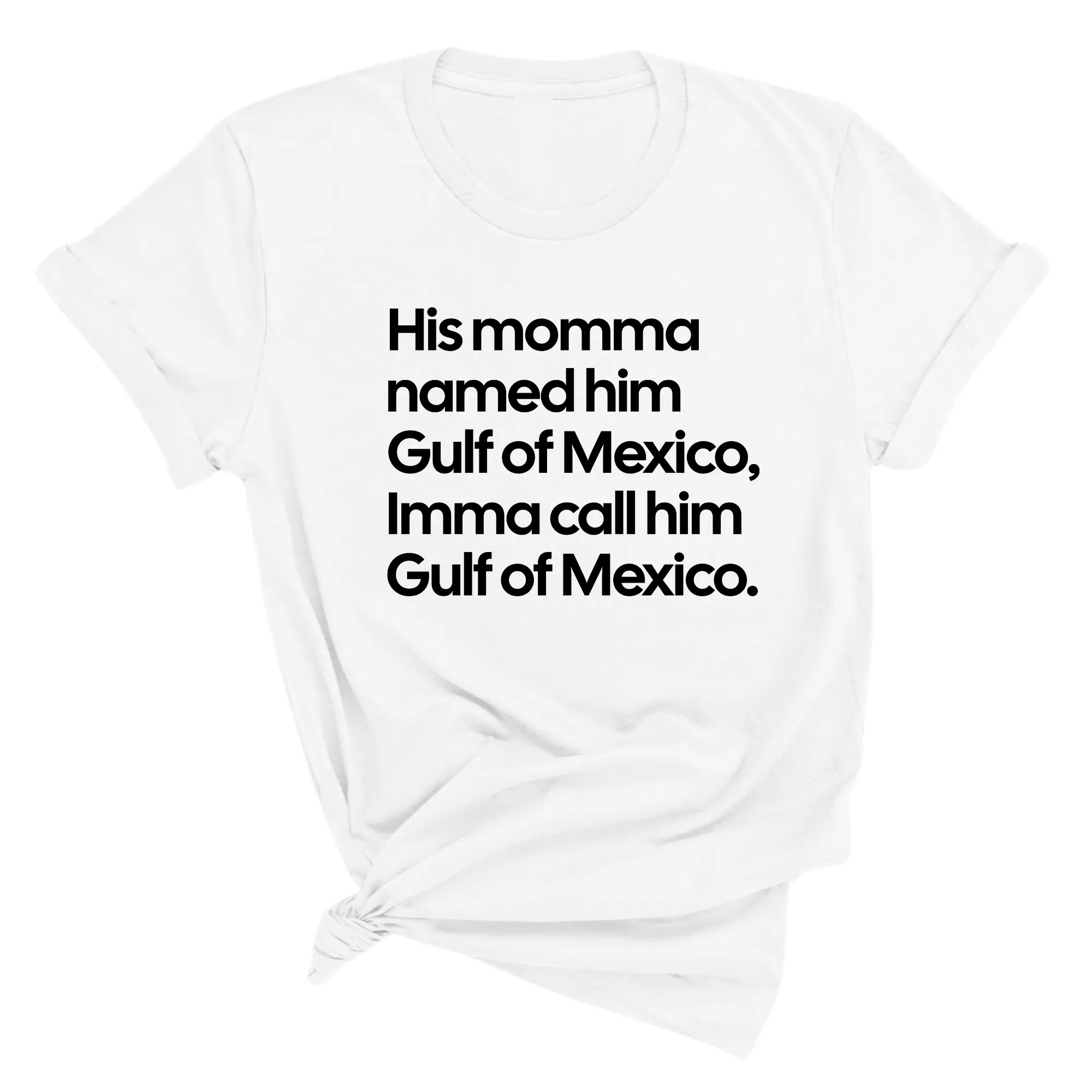 His momma named him Gulf of Mexico, Imma call him Gulf of Mexico Unisex Tee