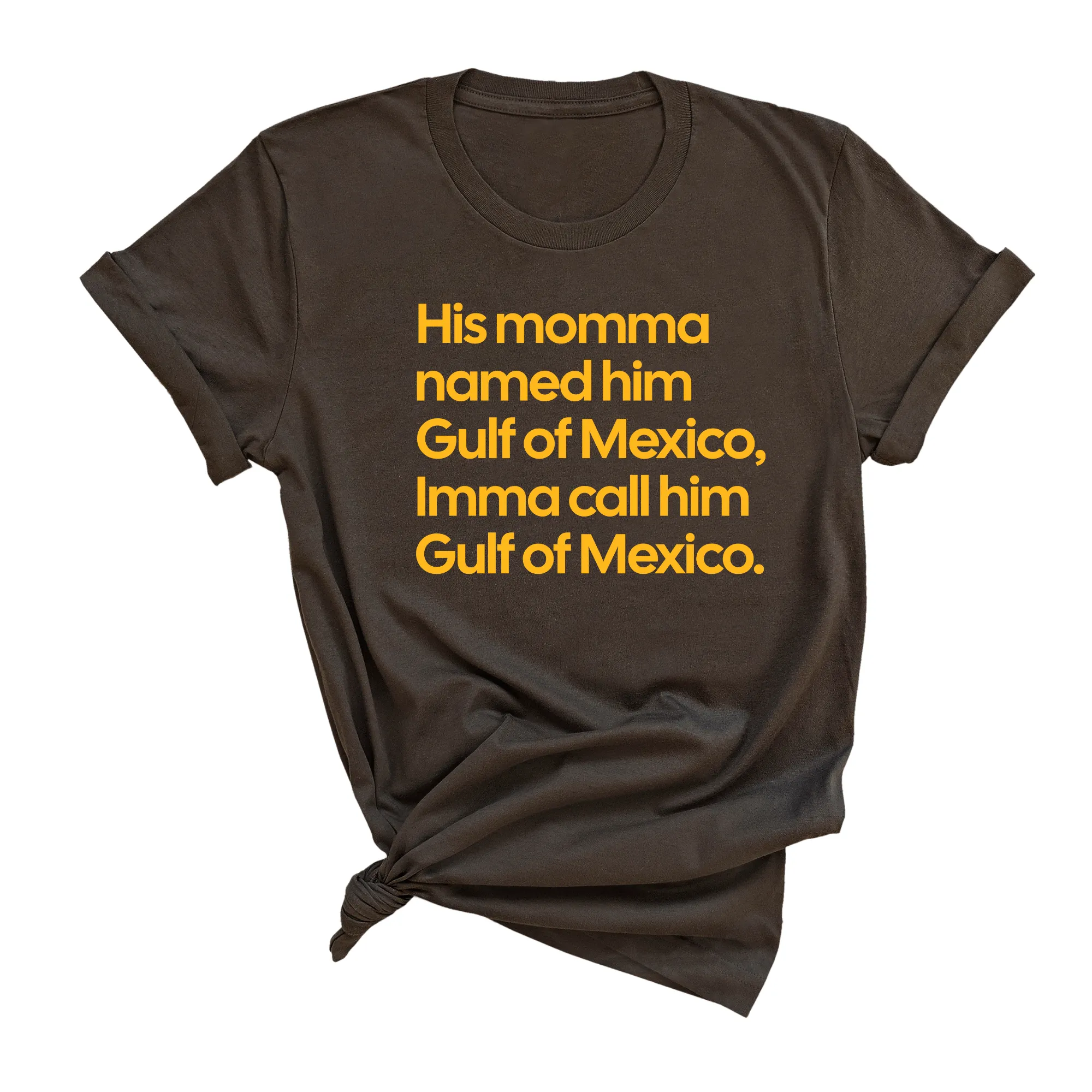 His momma named him Gulf of Mexico, Imma call him Gulf of Mexico Unisex Tee