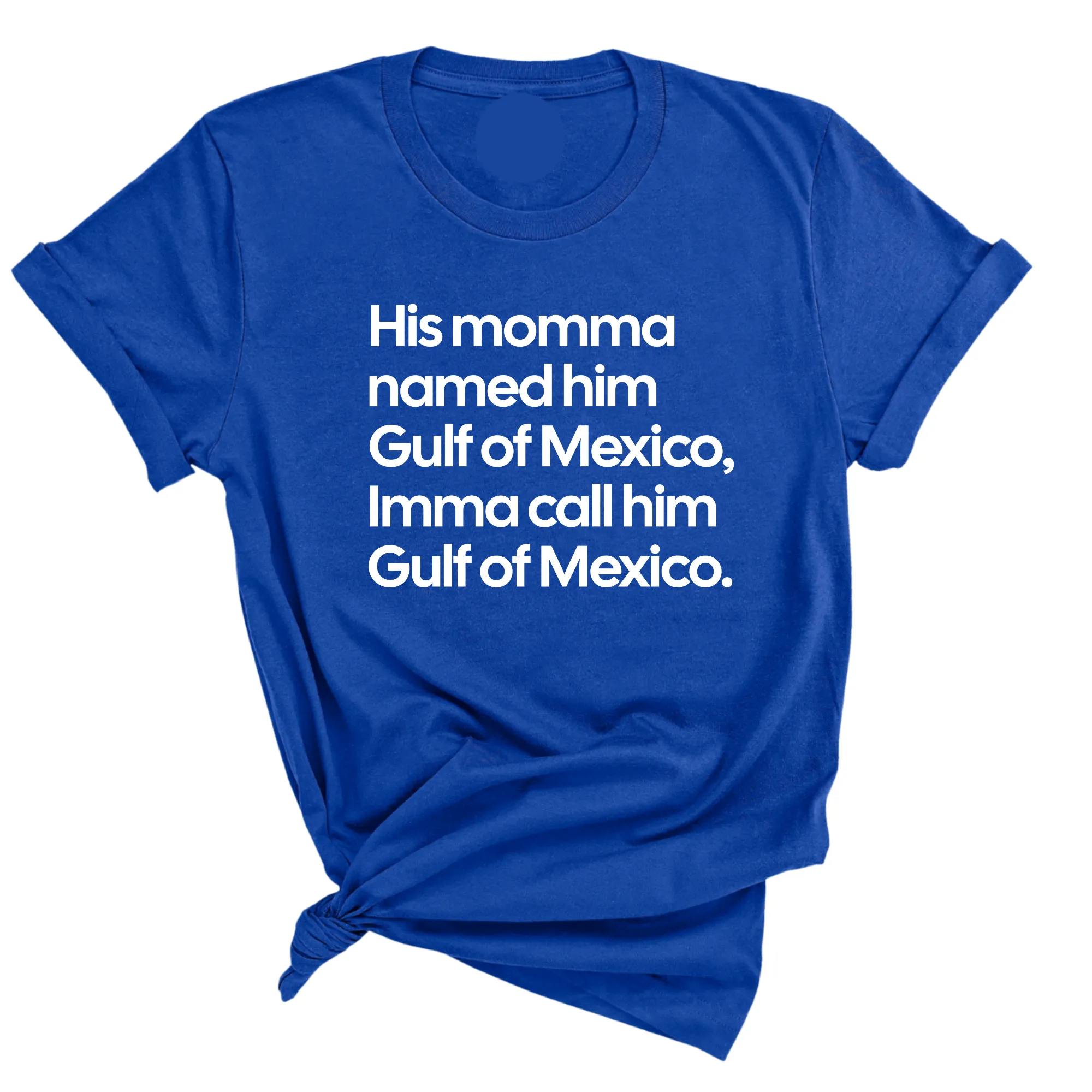 His momma named him Gulf of Mexico, Imma call him Gulf of Mexico Unisex Tee