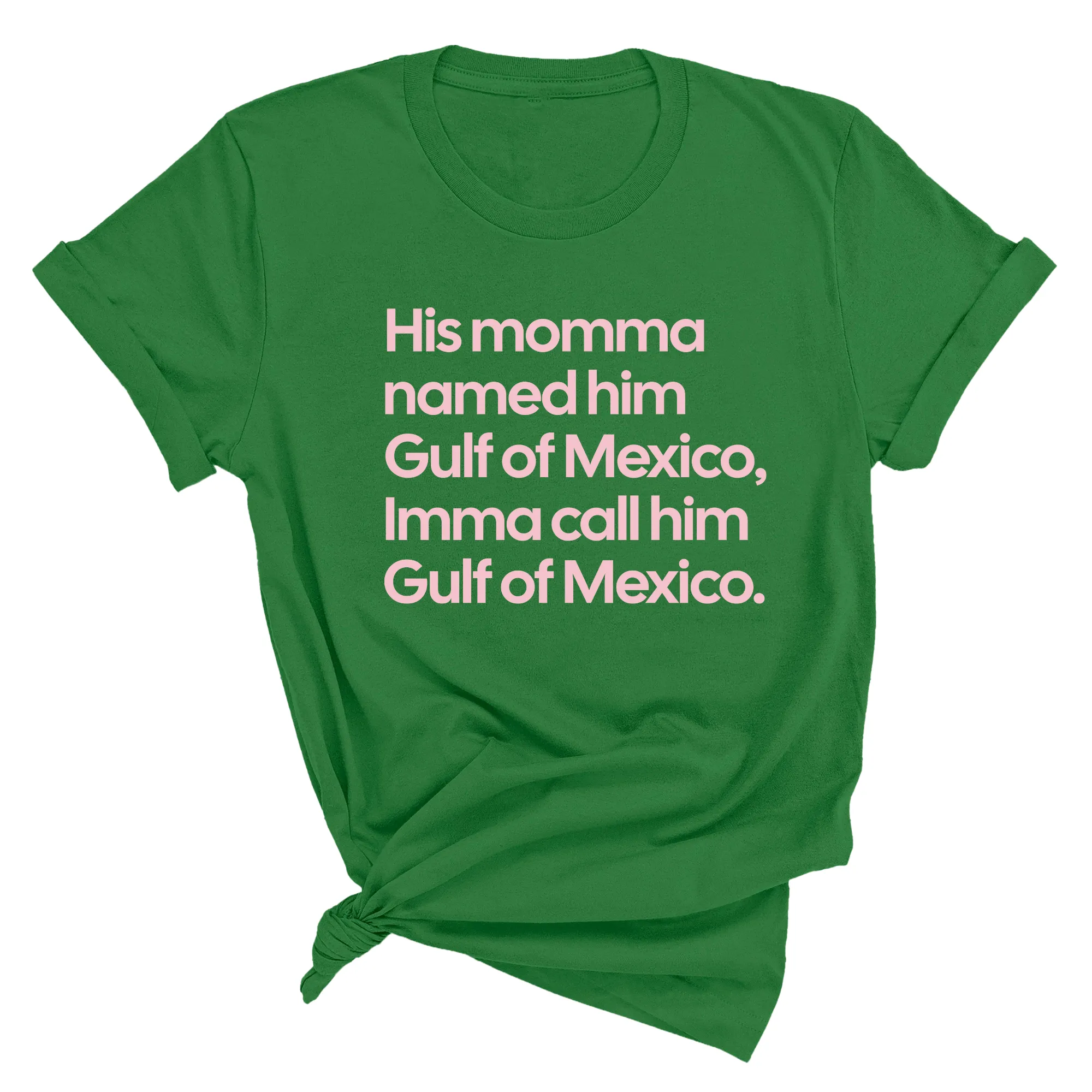 His momma named him Gulf of Mexico, Imma call him Gulf of Mexico Unisex Tee