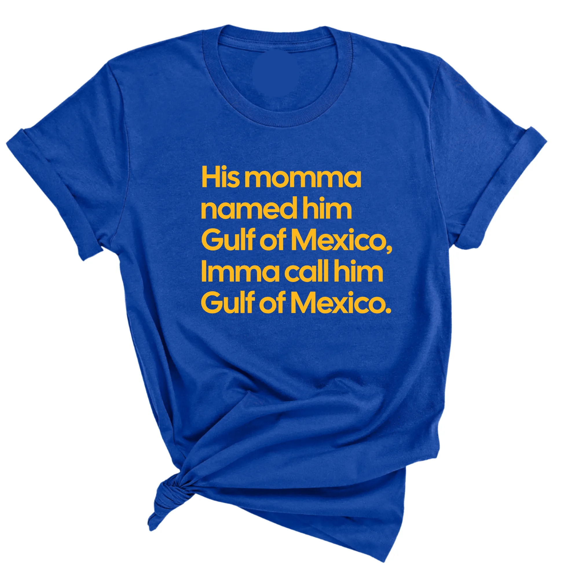 His momma named him Gulf of Mexico, Imma call him Gulf of Mexico Unisex Tee