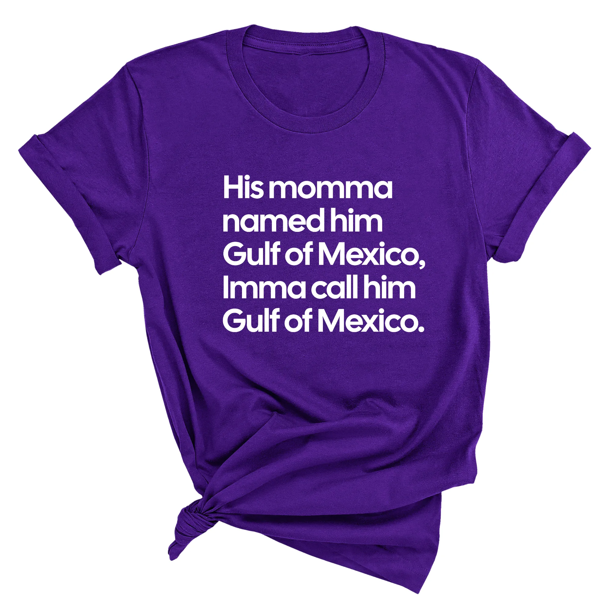 His momma named him Gulf of Mexico, Imma call him Gulf of Mexico Unisex Tee
