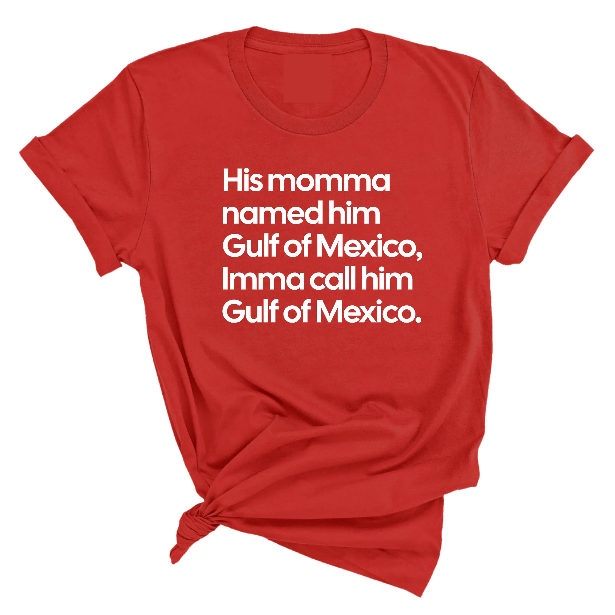 His momma named him Gulf of Mexico, Imma call him Gulf of Mexico Unisex Tee