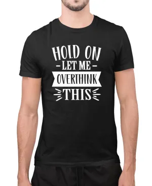 Hold on let me overthing this funny t-shirt, novelty t-shirt