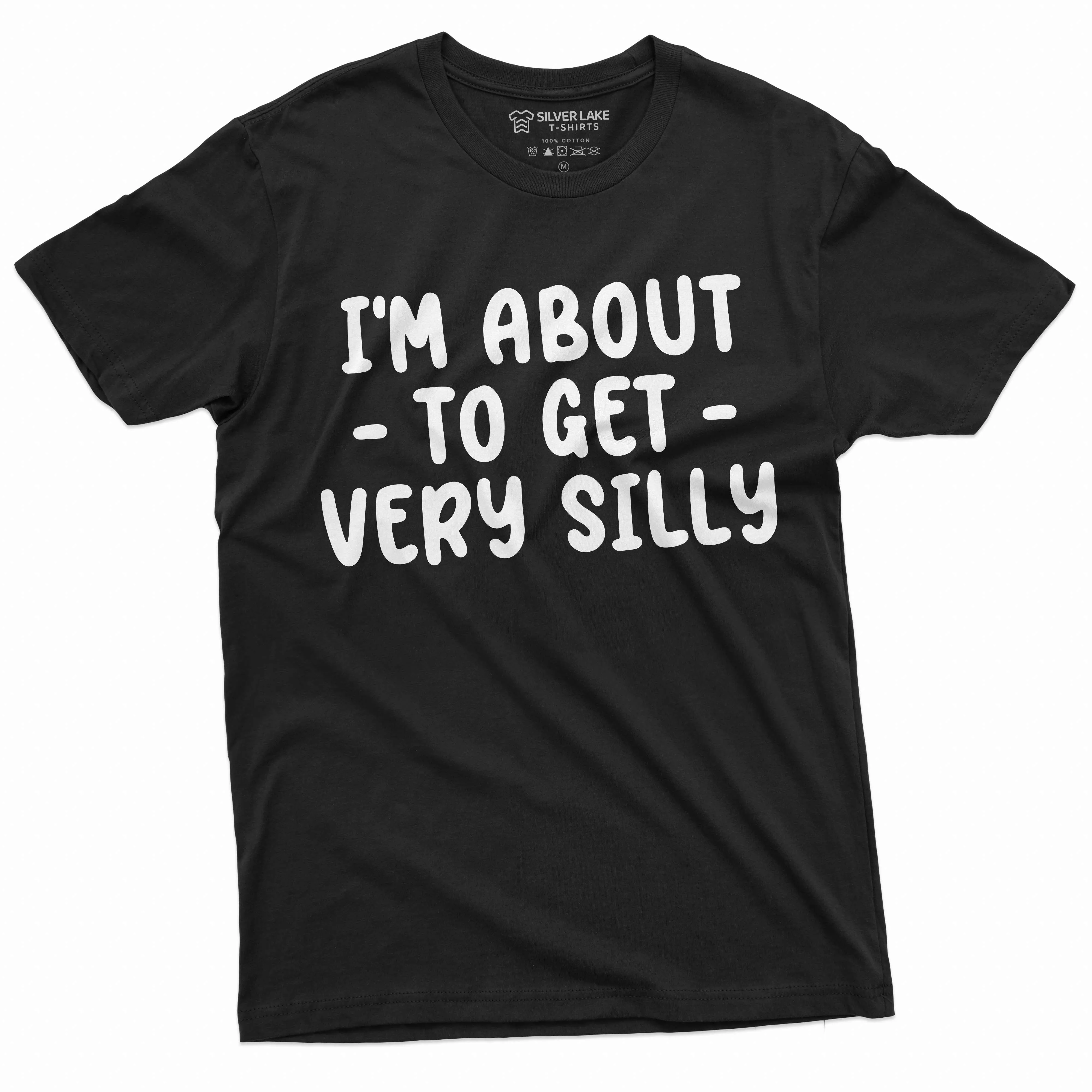 I am about to get silly funny shirt humorous saying men's women's unisex shirt Birthday gift tee