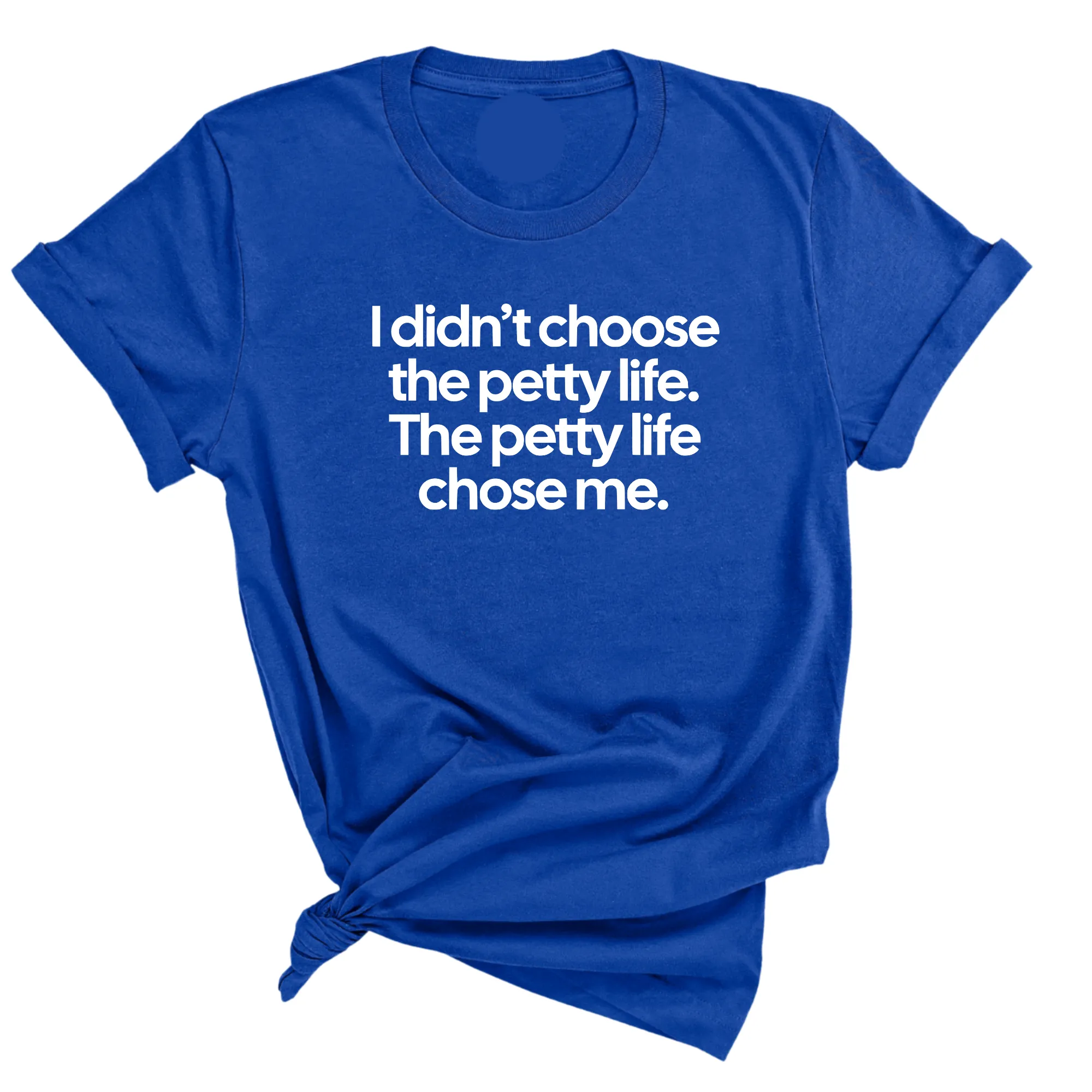 I Didn't Choose the Petty Life, The Petty Life Chose Me Unisex Tee