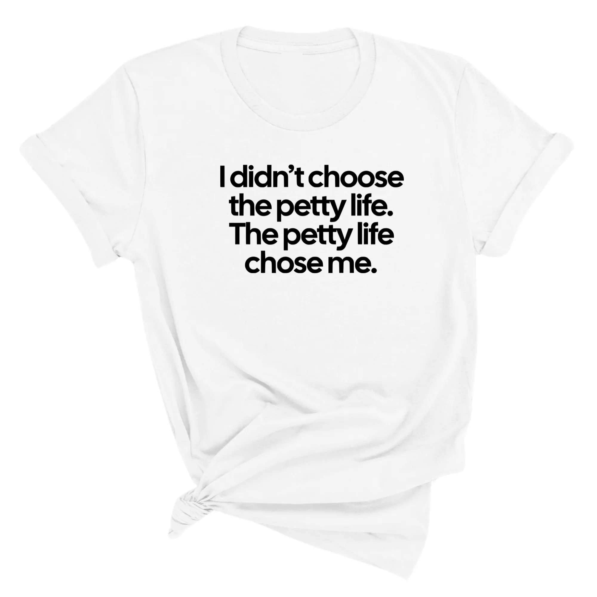 I Didn't Choose the Petty Life, The Petty Life Chose Me Unisex Tee