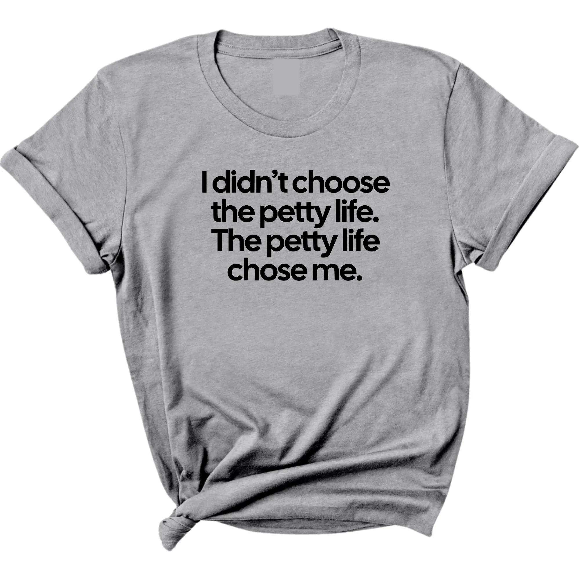 I Didn't Choose the Petty Life, The Petty Life Chose Me Unisex Tee