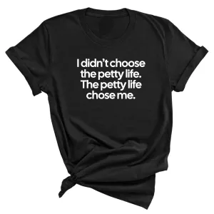I Didn't Choose the Petty Life, The Petty Life Chose Me Unisex Tee