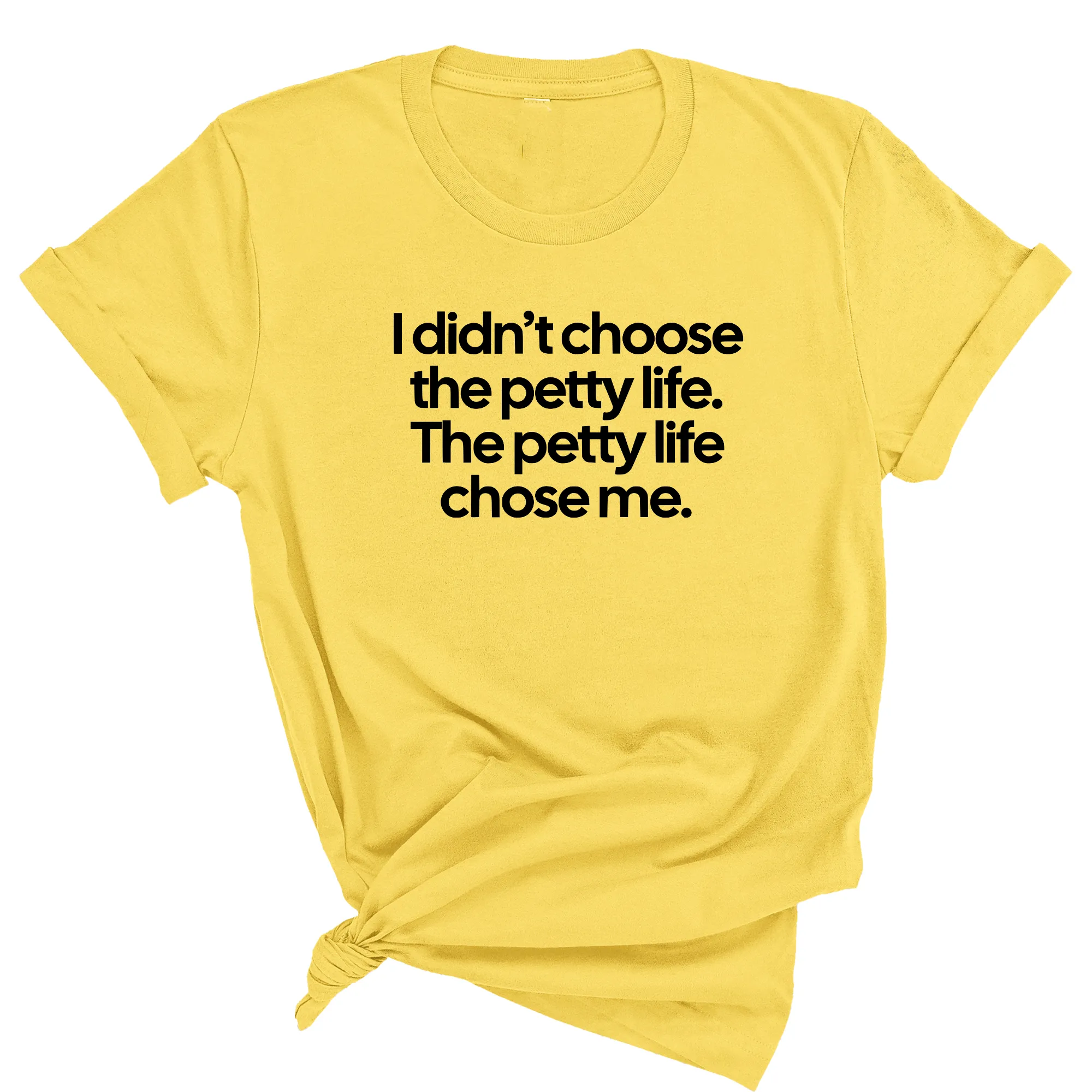 I Didn't Choose the Petty Life, The Petty Life Chose Me Unisex Tee