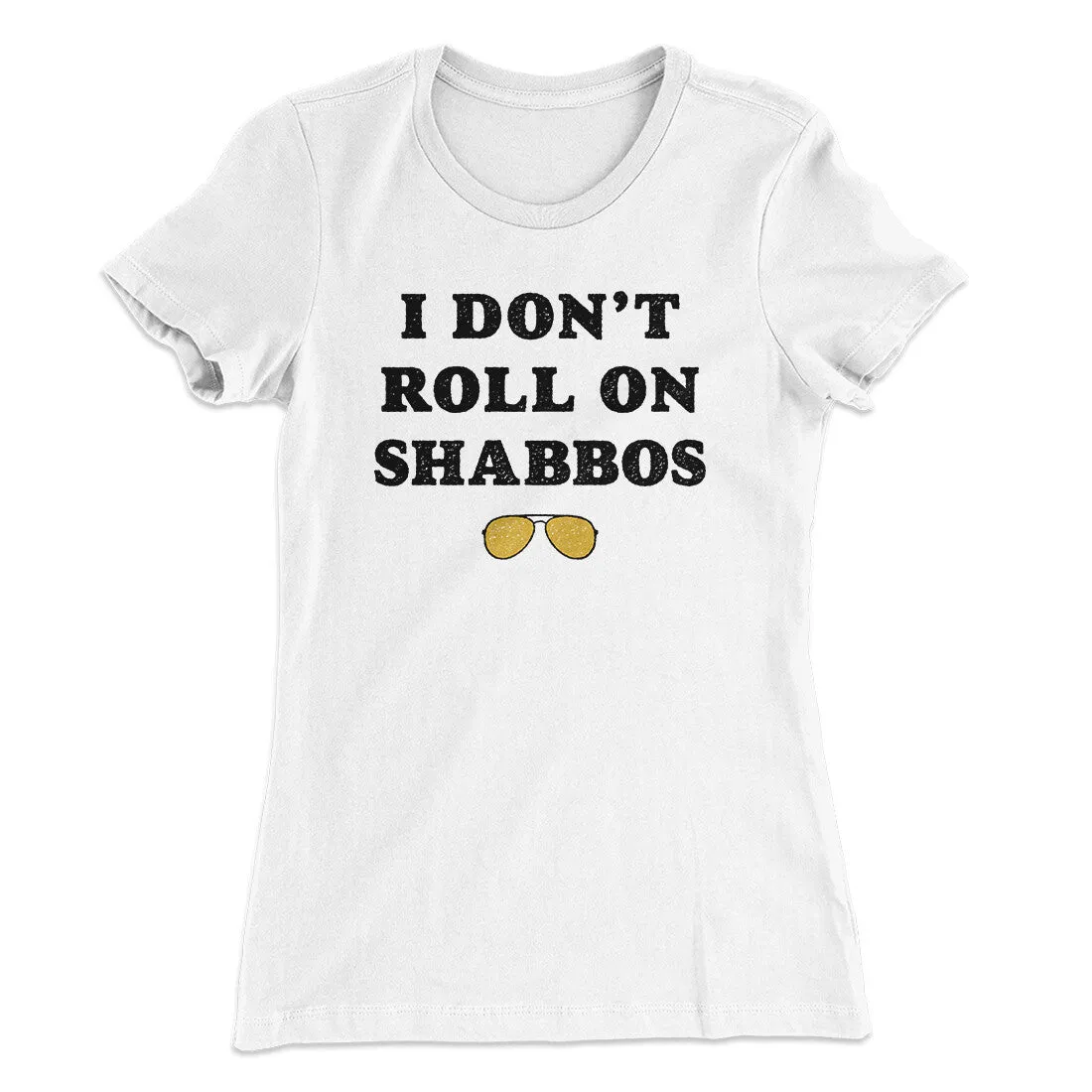 I Don't Roll On Shabbos Women's T-Shirt
