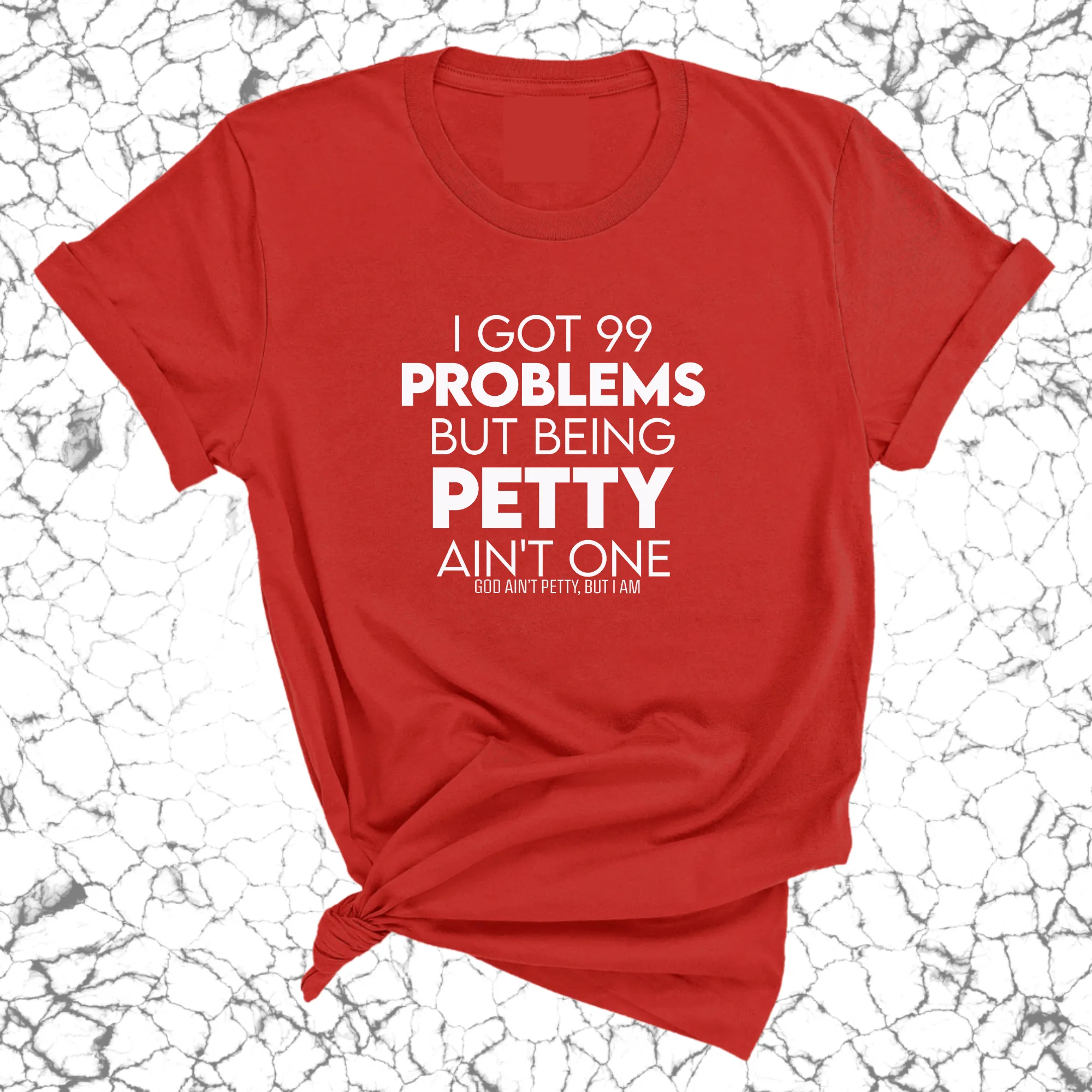 I Got 99 Problems but being Petty Ain't One Unisex Tee