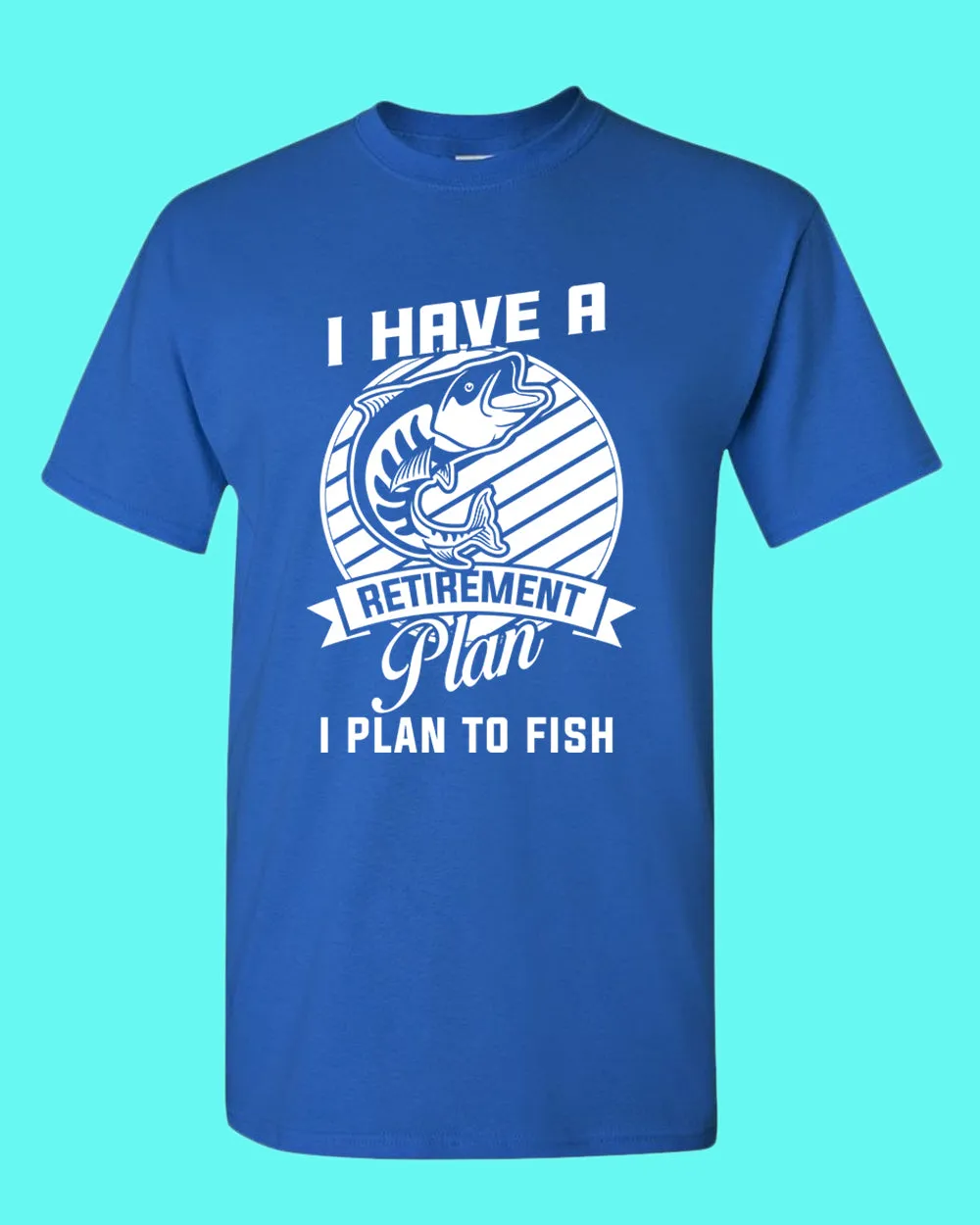 I Have a retirement plan, i plan to fish t-shirt