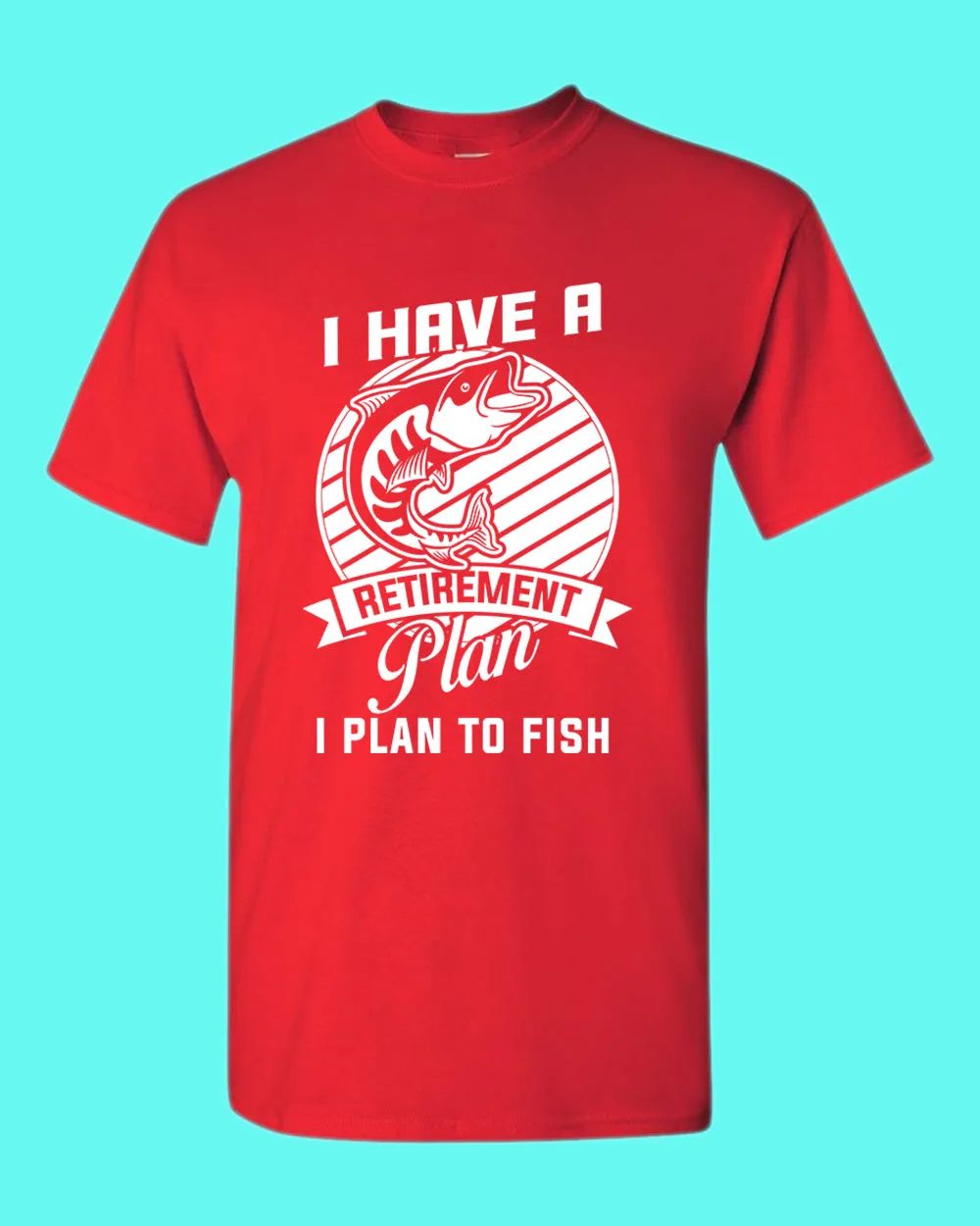 I Have a retirement plan, i plan to fish t-shirt