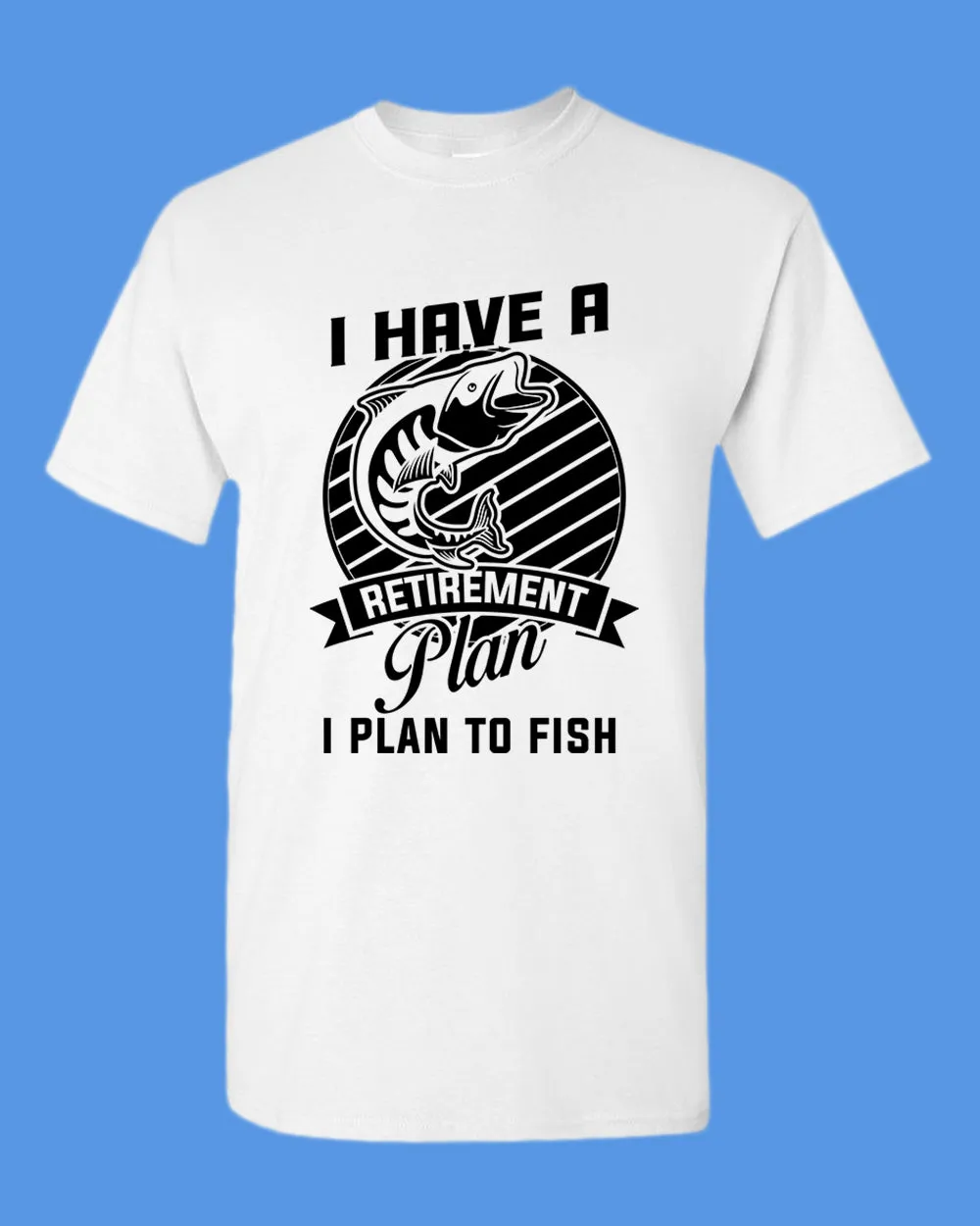 I Have a retirement plan, i plan to fish t-shirt