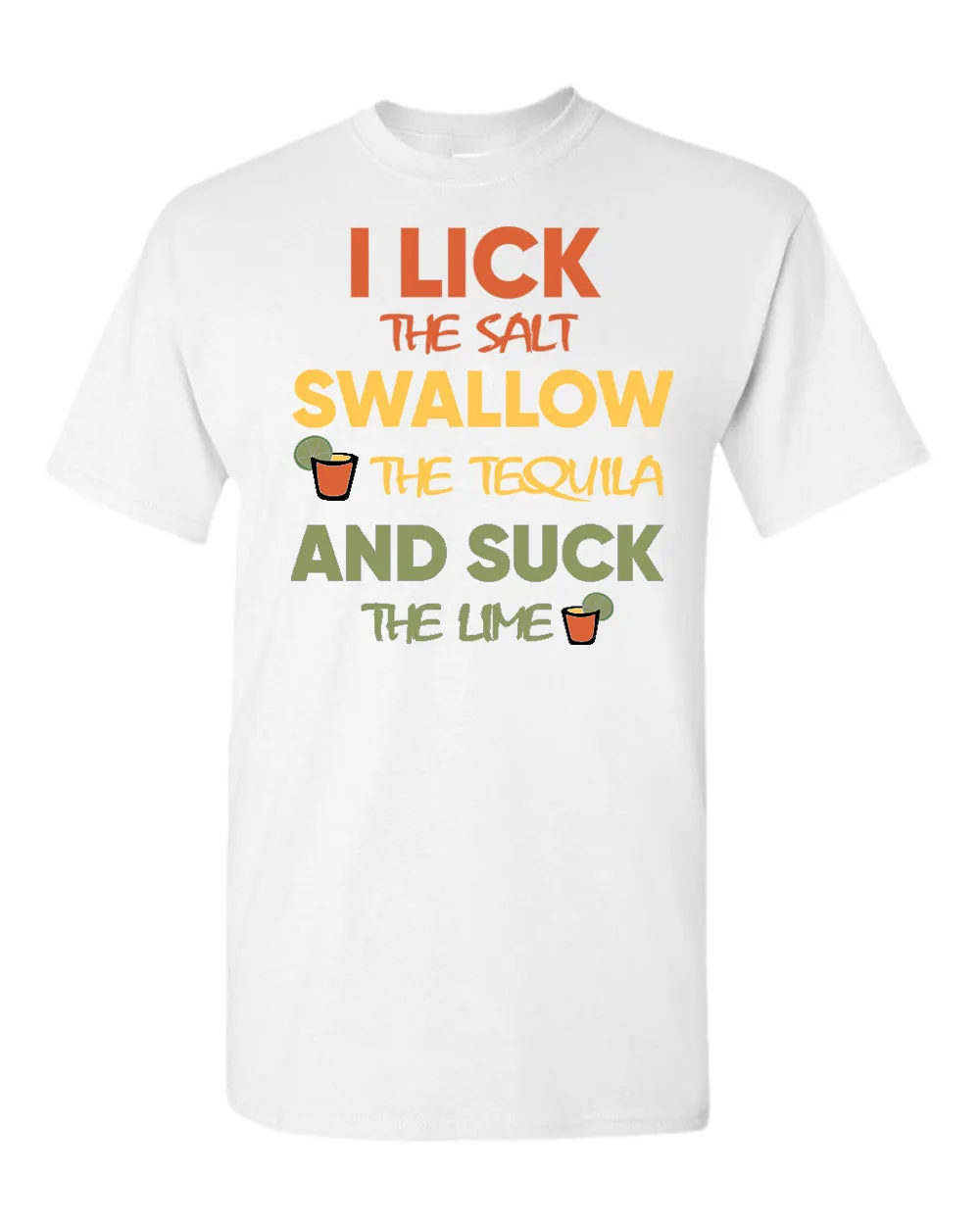 I lick the salt swallow the tequila and s*ck the lime t-shirt