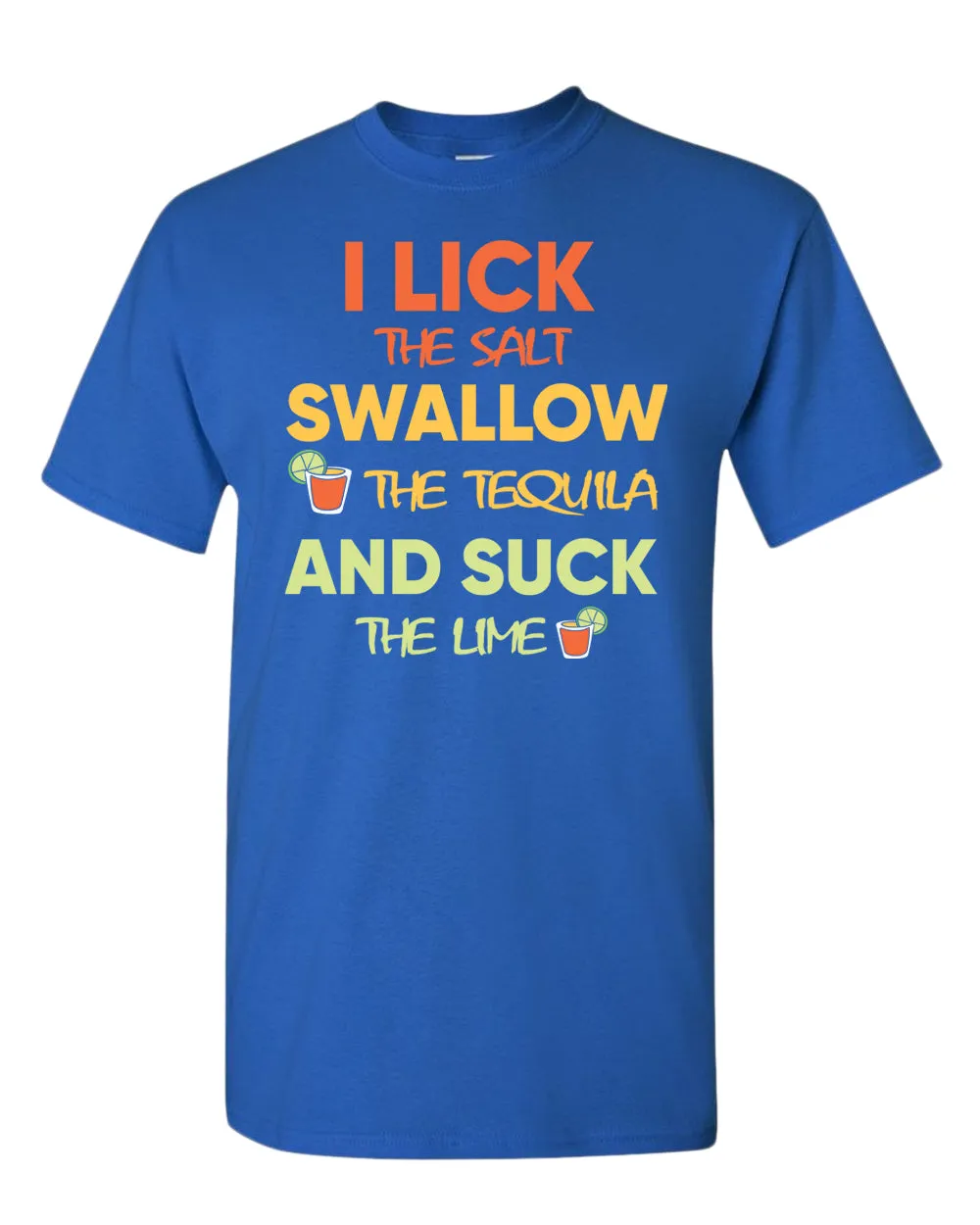 I lick the salt swallow the tequila and s*ck the lime t-shirt