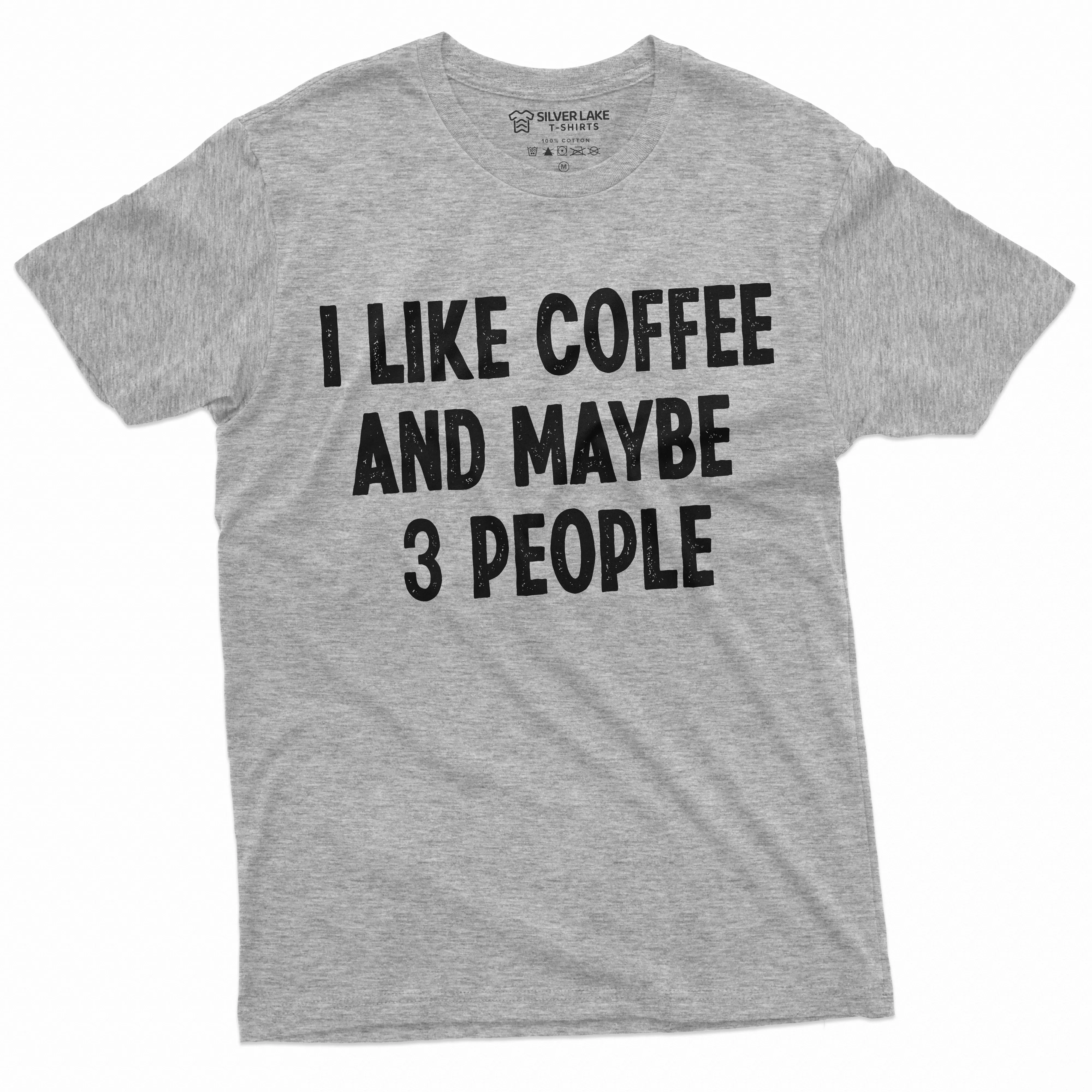 I like coffee and maybe 3 people funny T-shirt caffeine lover Shirt funny saying tee