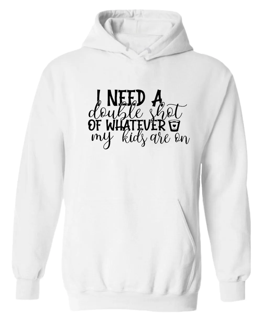 I need a double shot of whatever my kids are on women hoodie