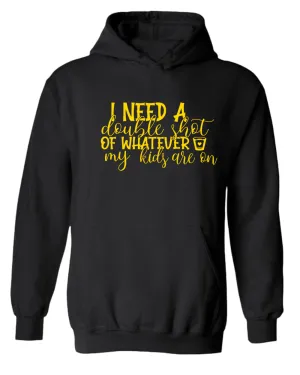 I need a double shot of whatever my kids are on women hoodie