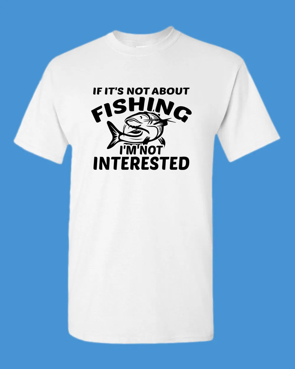 If it's not about fishing, I'm not interested shirt, fisherman tees