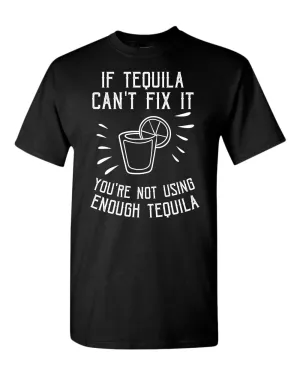 If tequila can't fix it you're using enough tequila t-shirt
