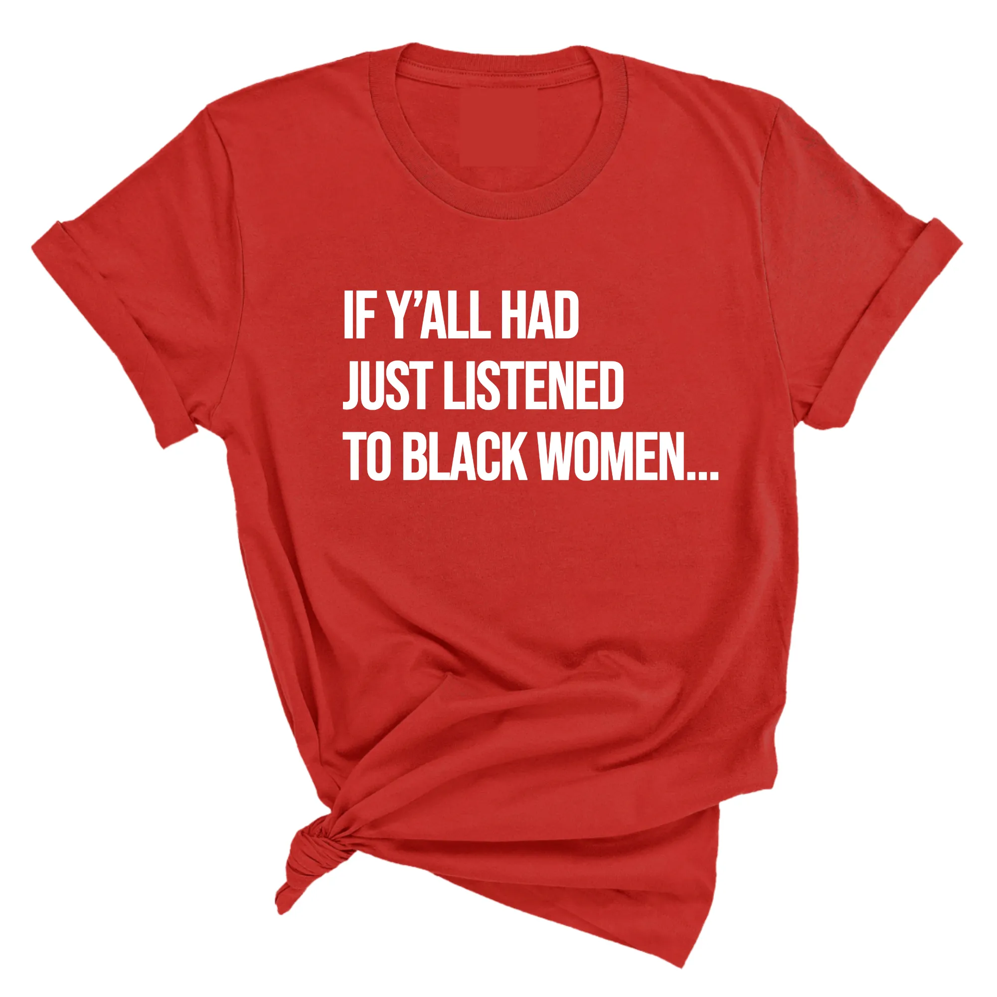 If Ya'll Had Just Listened to Black Women  Unisex Tee