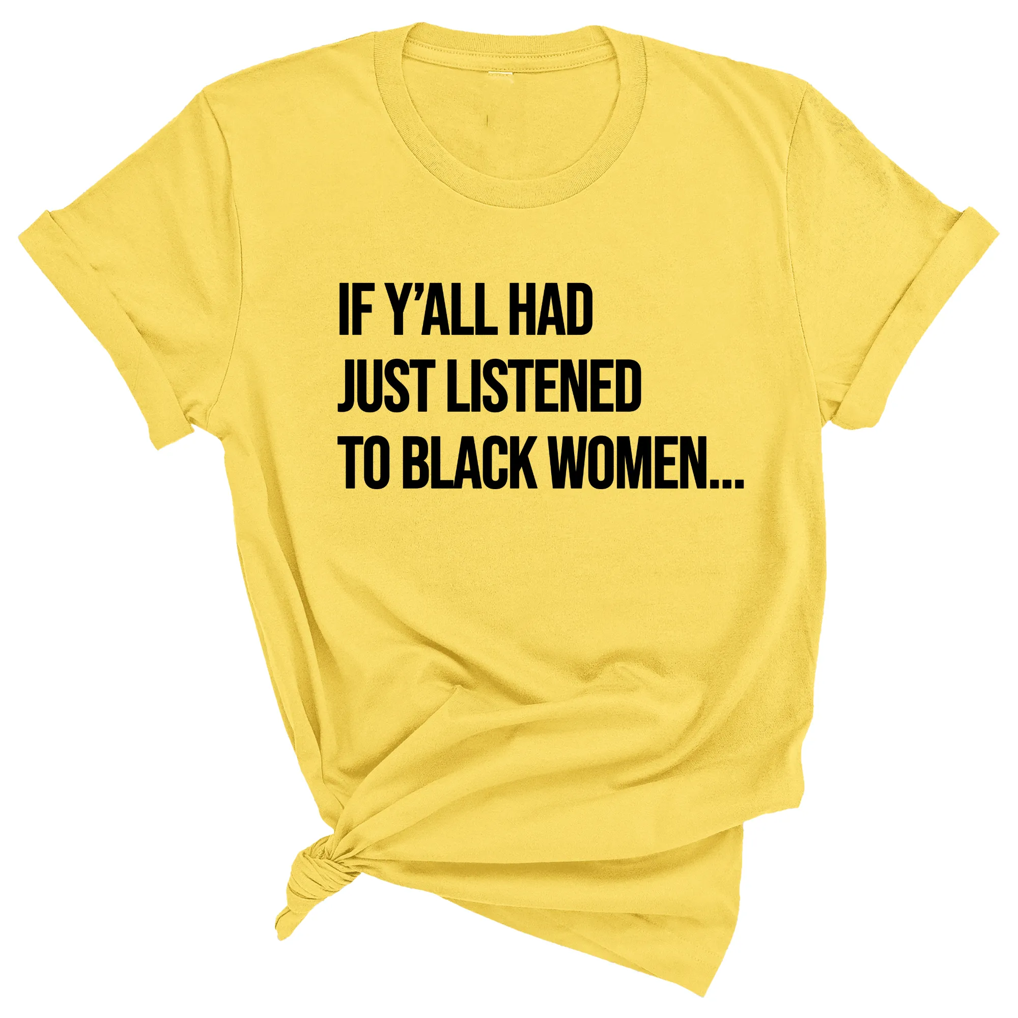 If Ya'll Had Just Listened to Black Women  Unisex Tee