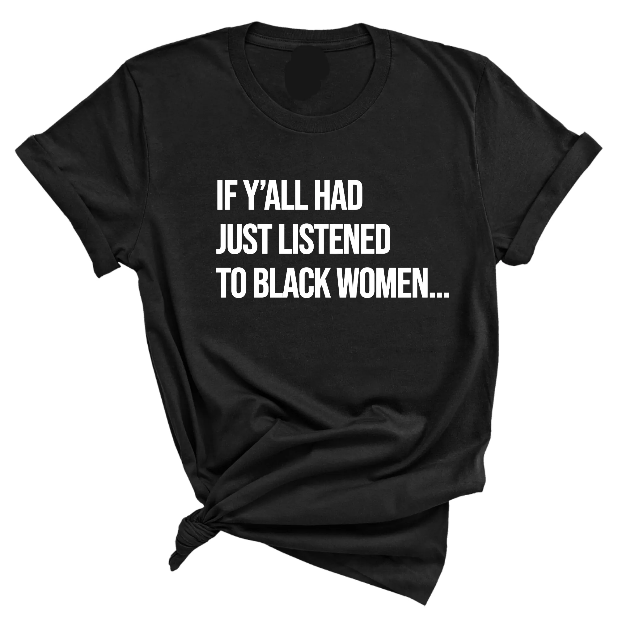If Ya'll Had Just Listened to Black Women  Unisex Tee