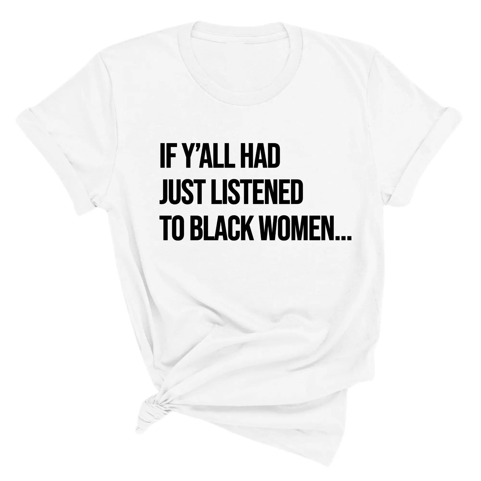 If Ya'll Had Just Listened to Black Women  Unisex Tee